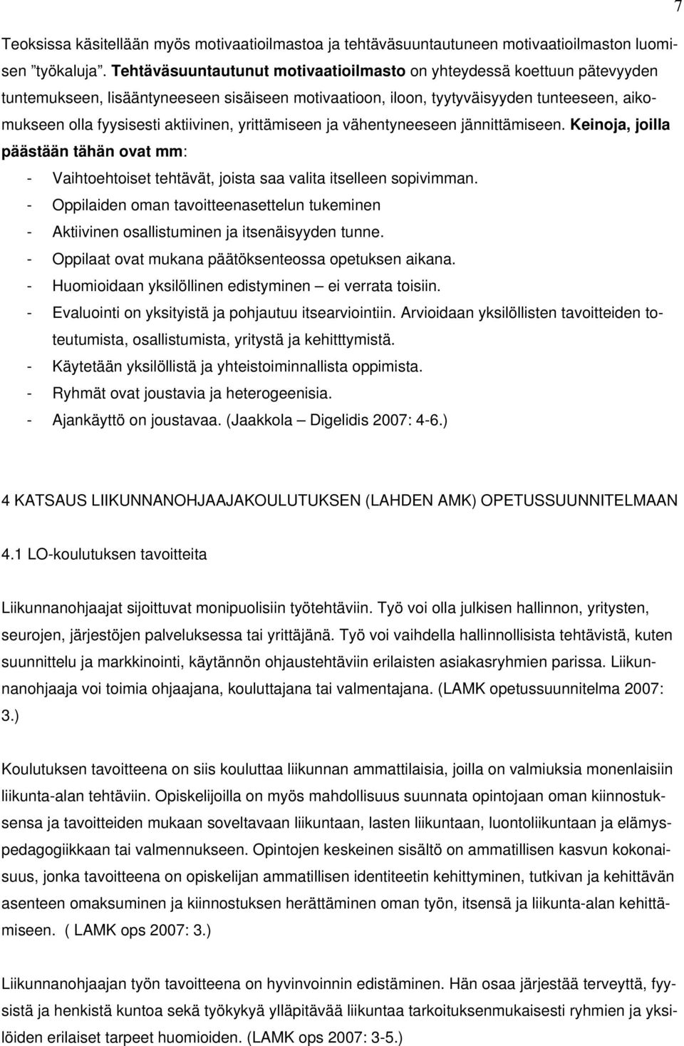 yrittämiseen ja vähentyneeseen jännittämiseen. Keinoja, joilla päästään tähän ovat mm: - Vaihtoehtoiset tehtävät, joista saa valita itselleen sopivimman.