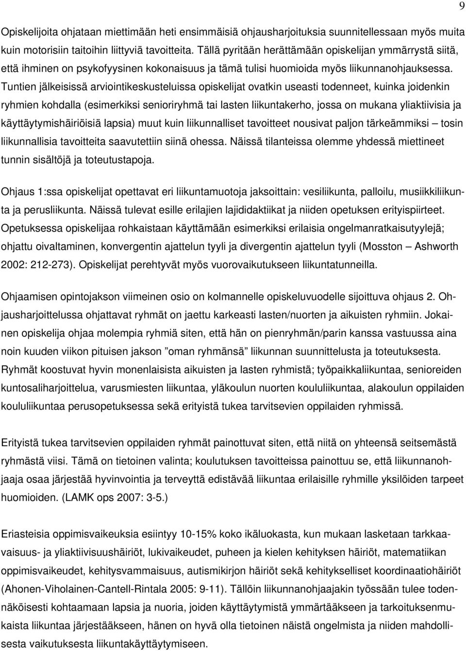 Tuntien jälkeisissä arviointikeskusteluissa opiskelijat ovatkin useasti todenneet, kuinka joidenkin ryhmien kohdalla (esimerkiksi senioriryhmä tai lasten liikuntakerho, jossa on mukana yliaktiivisia