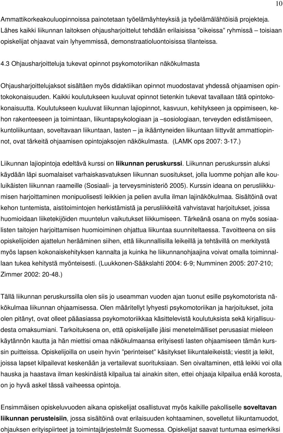 3 Ohjausharjoitteluja tukevat opinnot psykomotoriikan näkökulmasta Ohjausharjoittelujaksot sisältäen myös didaktiikan opinnot muodostavat yhdessä ohjaamisen opintokokonaisuuden.