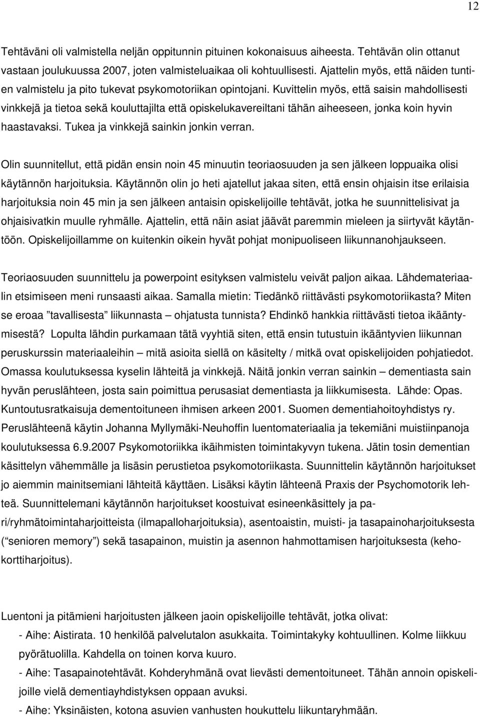 Kuvittelin myös, että saisin mahdollisesti vinkkejä ja tietoa sekä kouluttajilta että opiskelukavereiltani tähän aiheeseen, jonka koin hyvin haastavaksi. Tukea ja vinkkejä sainkin jonkin verran.