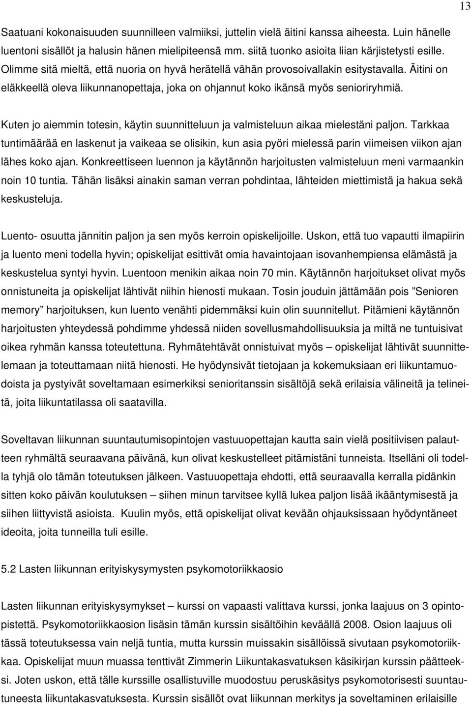 Äitini on eläkkeellä oleva liikunnanopettaja, joka on ohjannut koko ikänsä myös senioriryhmiä. Kuten jo aiemmin totesin, käytin suunnitteluun ja valmisteluun aikaa mielestäni paljon.