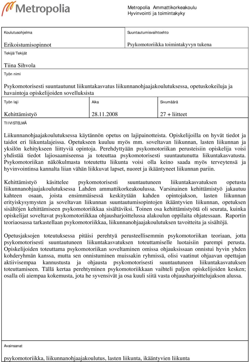 2008 Sivumäärä 27 + liitteet Liikunnanohjaajakoulutuksessa käytännön opetus on lajipainotteista. Opiskelijoilla on hyvät tiedot ja taidot eri liikuntalajeissa. Opetukseen kuuluu myös mm.