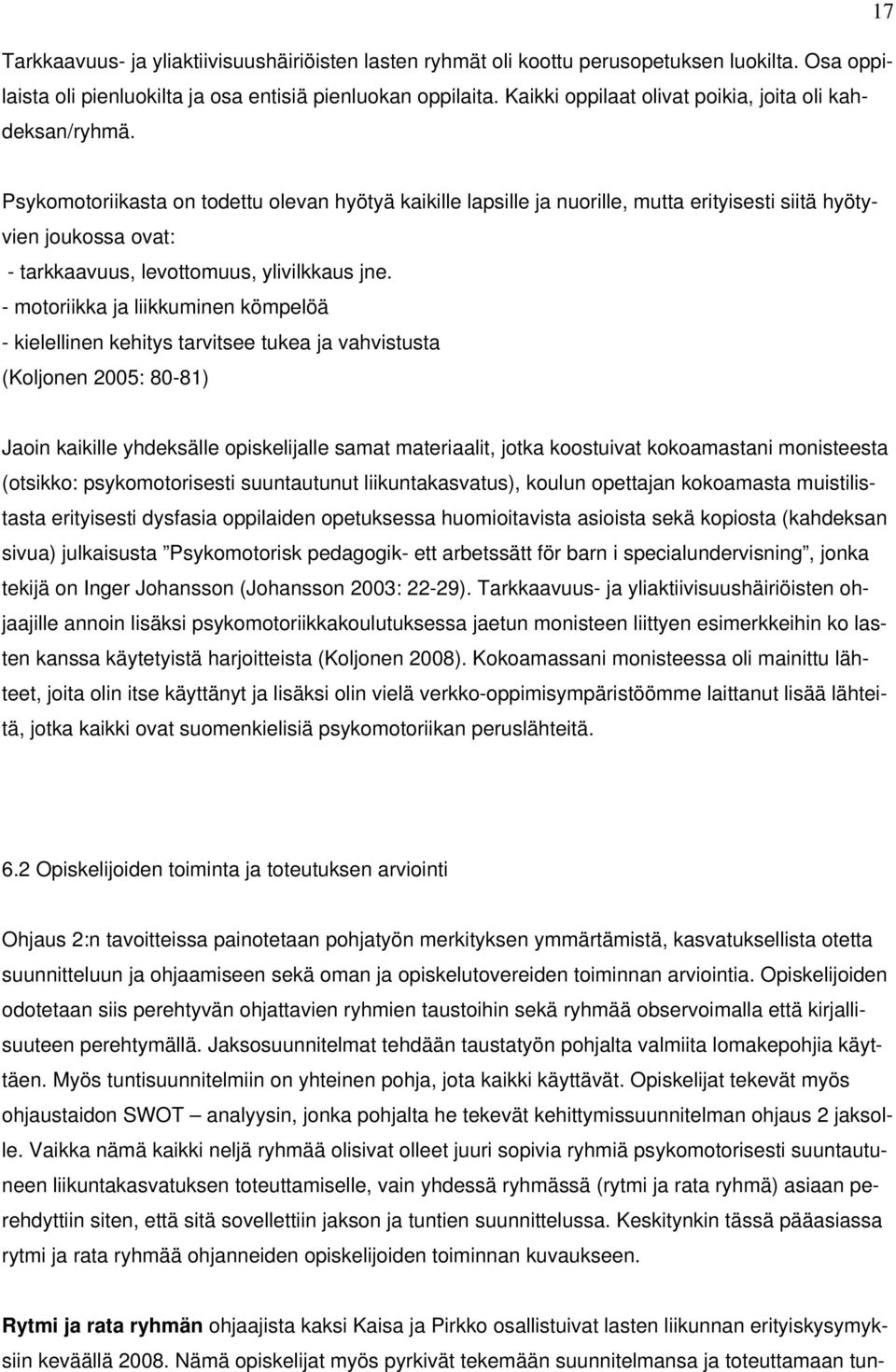 Psykomotoriikasta on todettu olevan hyötyä kaikille lapsille ja nuorille, mutta erityisesti siitä hyötyvien joukossa ovat: - tarkkaavuus, levottomuus, ylivilkkaus jne.