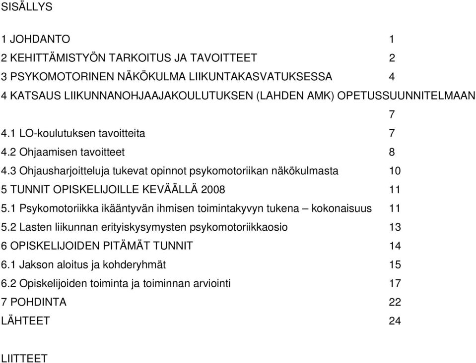 3 Ohjausharjoitteluja tukevat opinnot psykomotoriikan näkökulmasta 10 5 TUNNIT OPISKELIJOILLE KEVÄÄLLÄ 2008 11 5.