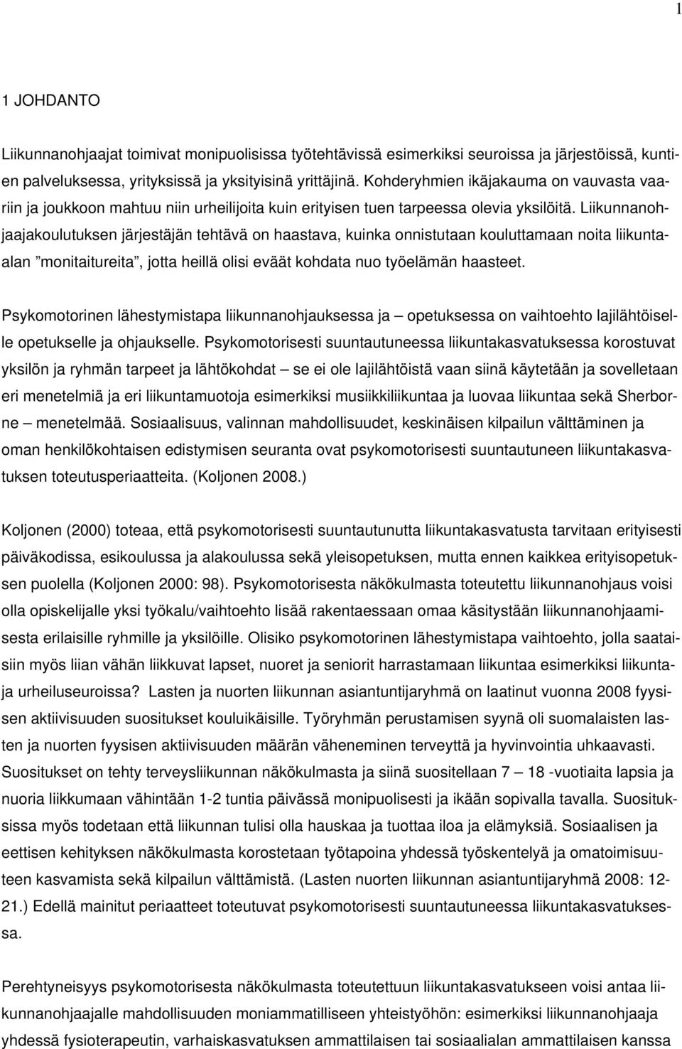 Liikunnanohjaajakoulutuksen järjestäjän tehtävä on haastava, kuinka onnistutaan kouluttamaan noita liikuntaalan monitaitureita, jotta heillä olisi eväät kohdata nuo työelämän haasteet.