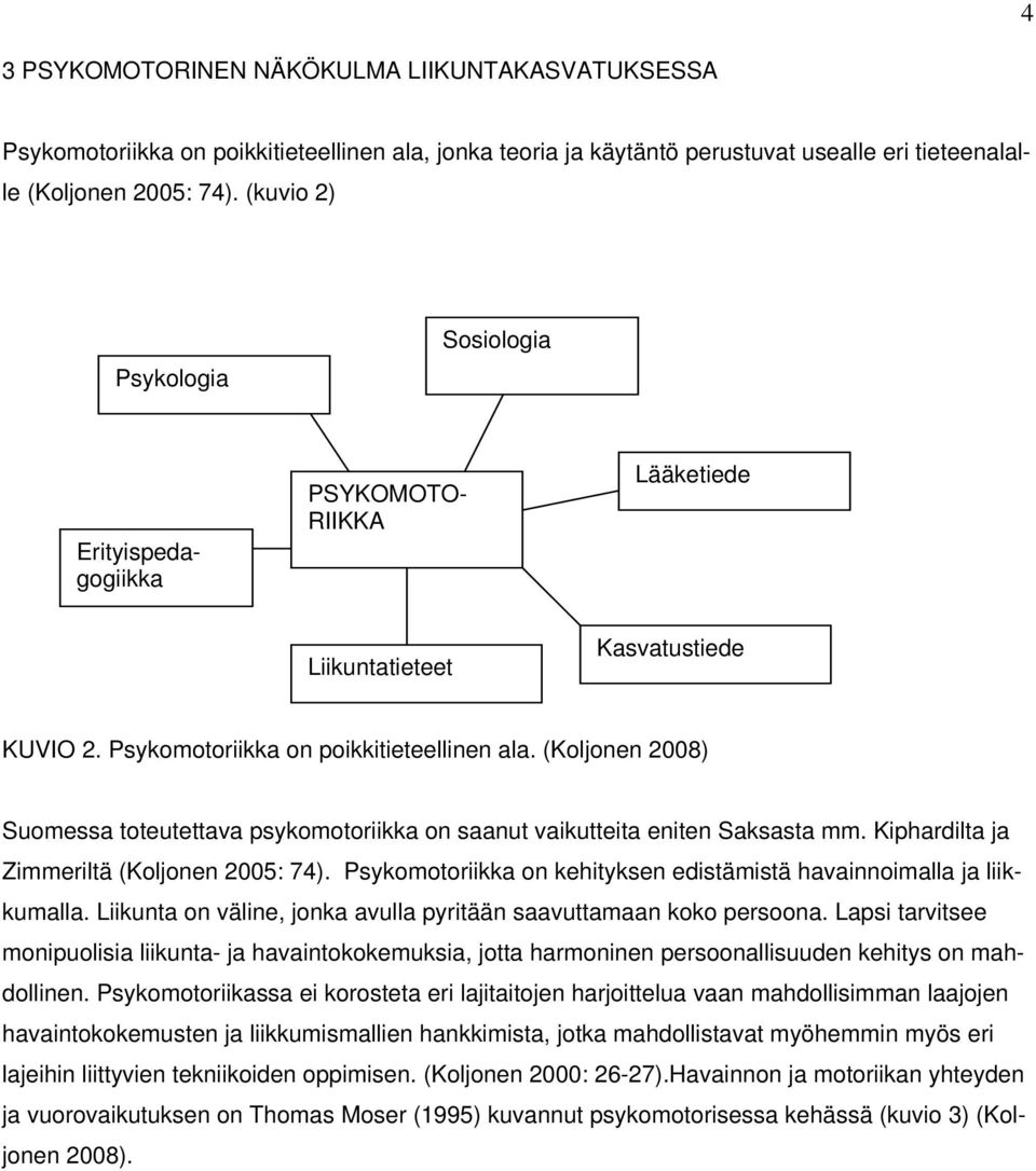 (Koljonen 2008) Suomessa toteutettava psykomotoriikka on saanut vaikutteita eniten Saksasta mm. Kiphardilta ja Zimmeriltä (Koljonen 2005: 74).