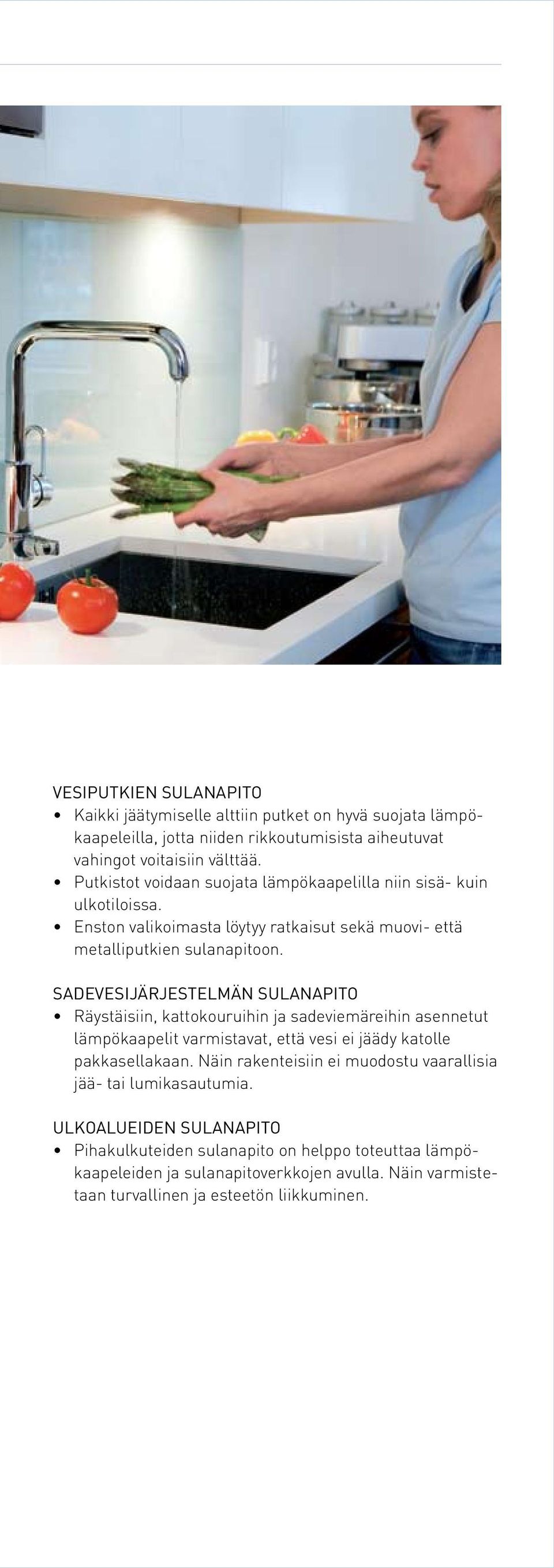 Sadevesijärjestelmän sulanapito Räystäisiin, kattokouruihin ja sadeviemäreihin asennetut lämpökaapelit varmistavat, että vesi ei jäädy katolle pakkasellakaan.