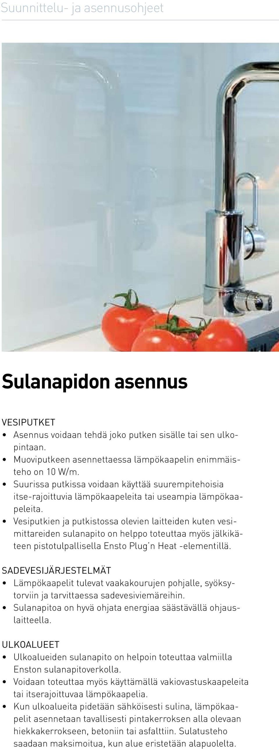 Vesiputkien ja putkistossa olevien laitteiden kuten vesimittareiden sulanapito on helppo toteuttaa myös jälkikäteen pistotulpallisella Ensto Plug n Heat -elementillä.