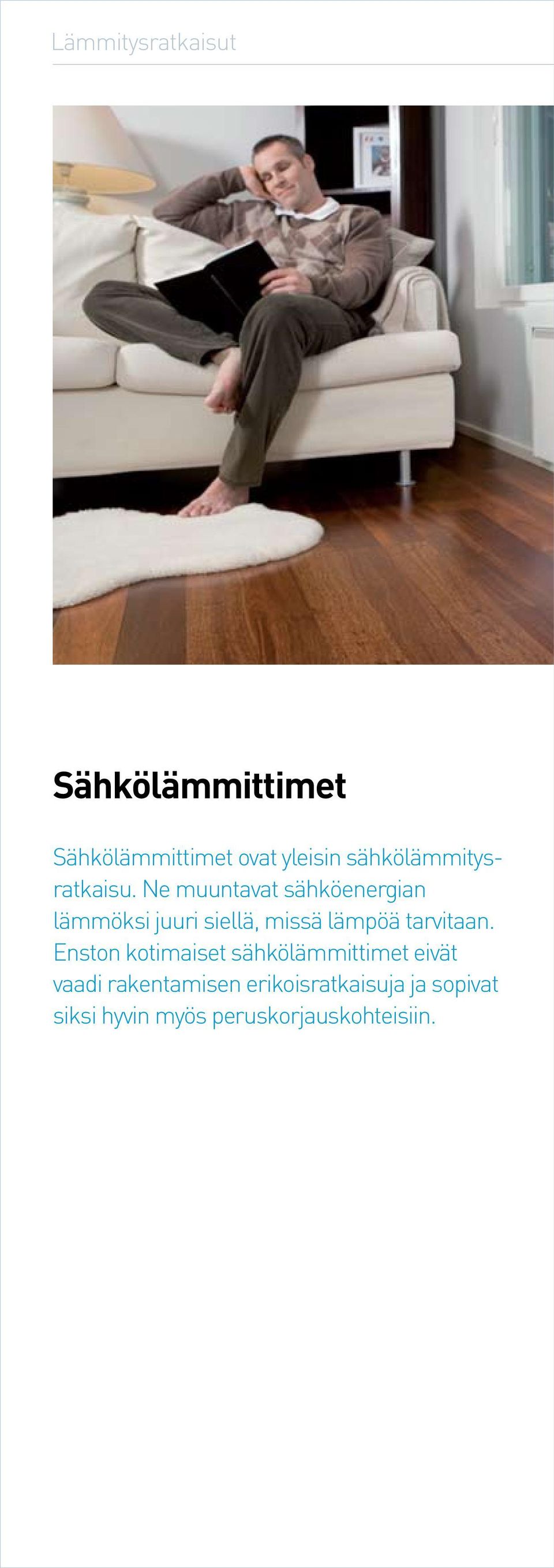 Ne muuntavat sähköenergian lämmöksi juuri siellä, missä lämpöä tarvitaan.