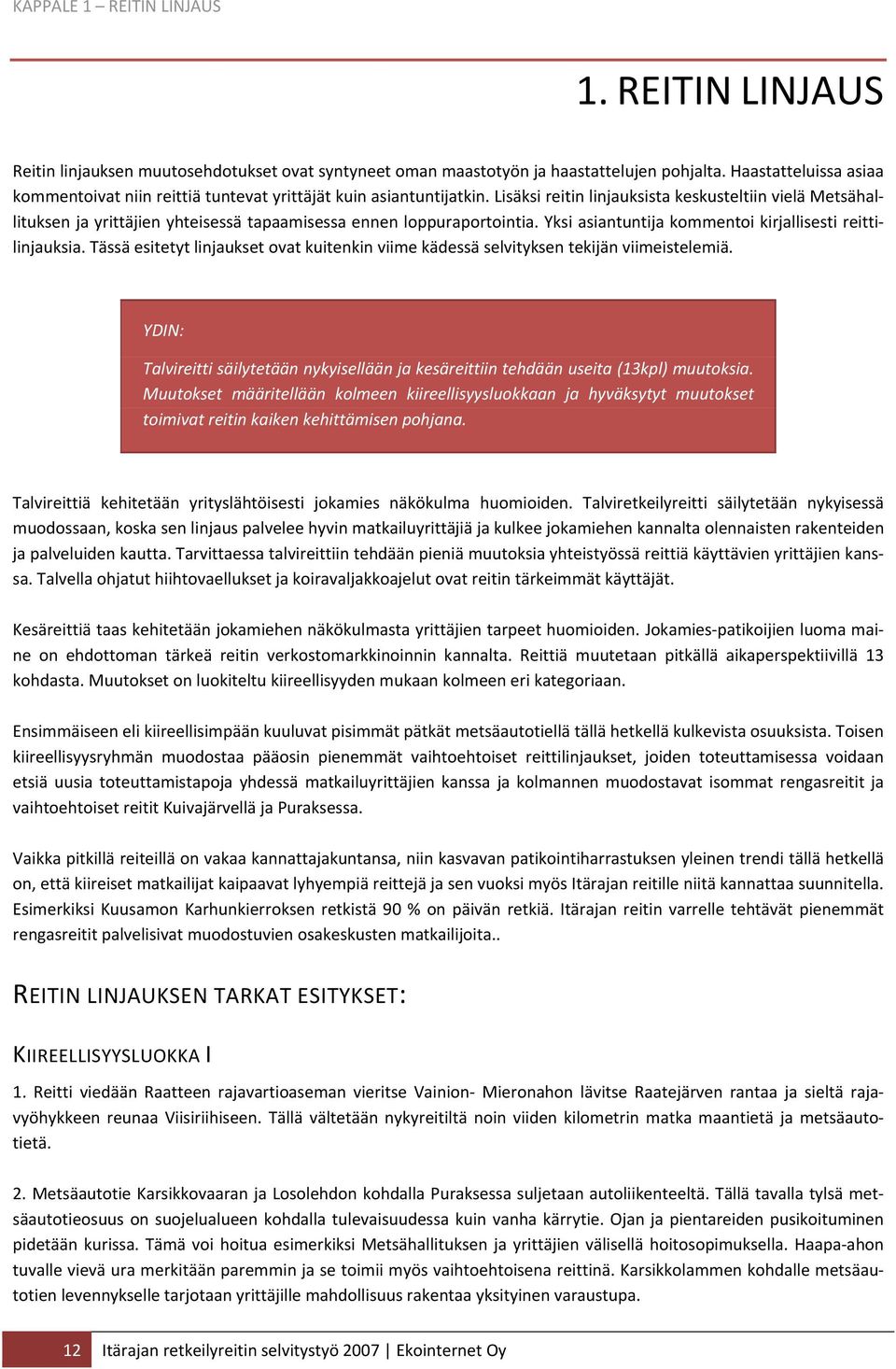 Lisäksi reitin linjauksista keskusteltiin vielä Metsähallituksen ja yrittäjien yhteisessä tapaamisessa ennen loppuraportointia. Yksi asiantuntija kommentoi kirjallisesti reittilinjauksia.