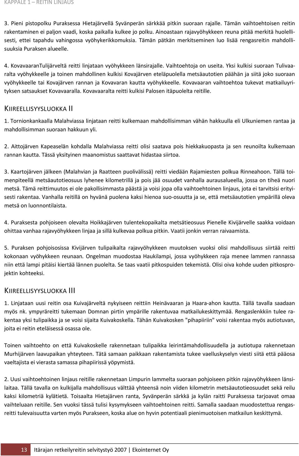 Tämän pätkän merkitseminen luo lisää rengasreitin mahdollisuuksia Puraksen alueelle. 4. KovavaaranTulijärveltä reitti linjataan vyöhykkeen länsirajalle. Vaihtoehtoja on useita.