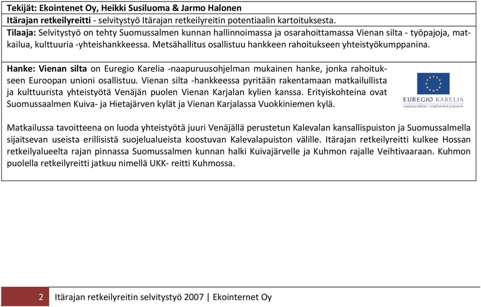 Metsähallitus osallistuu hankkeen rahoitukseen yhteistyökumppanina. Hanke: Vienan silta on Euregio Karelia naapuruusohjelman mukainen hanke, jonka rahoitukseen Euroopan unioni osallistuu.