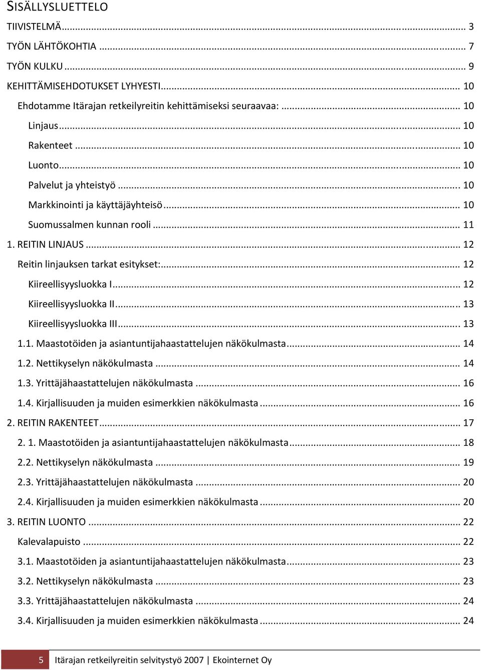 .. 12 1BReitin linjauksen tarkat esitykset:... 12 35BKiireellisyysluokka I... 12 36BKiireellisyysluokka II... 13 37BKiireellisyysluokka III... 13 2B1.1. Maastotöiden ja asiantuntijahaastattelujen näkökulmasta.