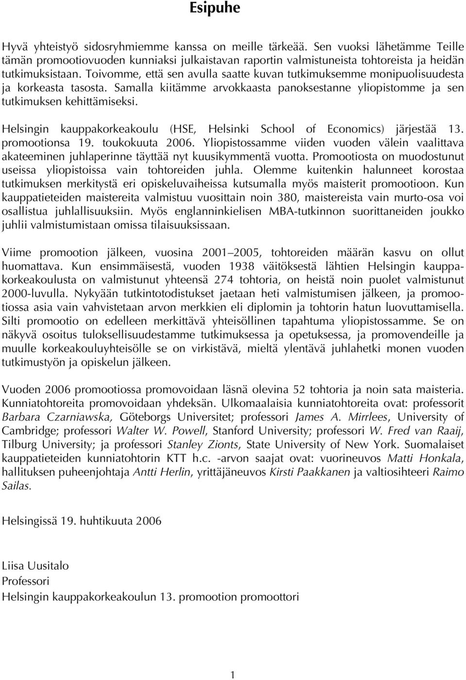 Helsingin kauppakorkeakoulu (HSE, Helsinki School of Economics) järjestää 13. promootionsa 19. toukokuuta 2006.