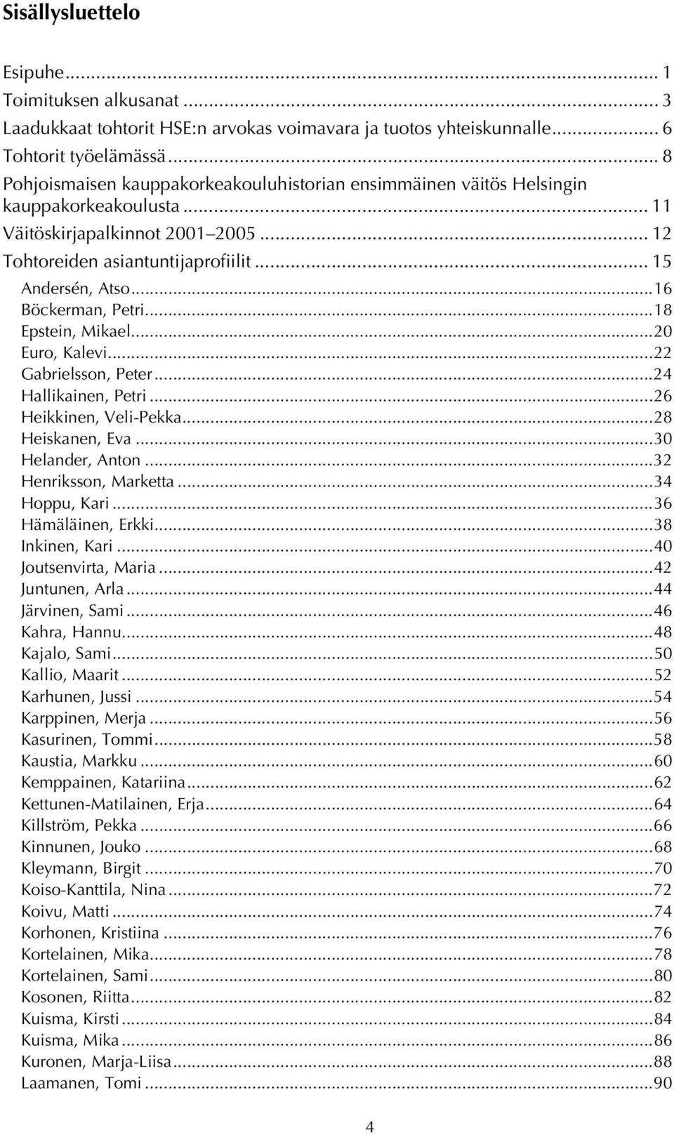 ..16 Böckerman, Petri...18 Epstein, Mikael...20 Euro, Kalevi...22 Gabrielsson, Peter...24 Hallikainen, Petri...26 Heikkinen, Veli-Pekka...28 Heiskanen, Eva...30 Helander, Anton.