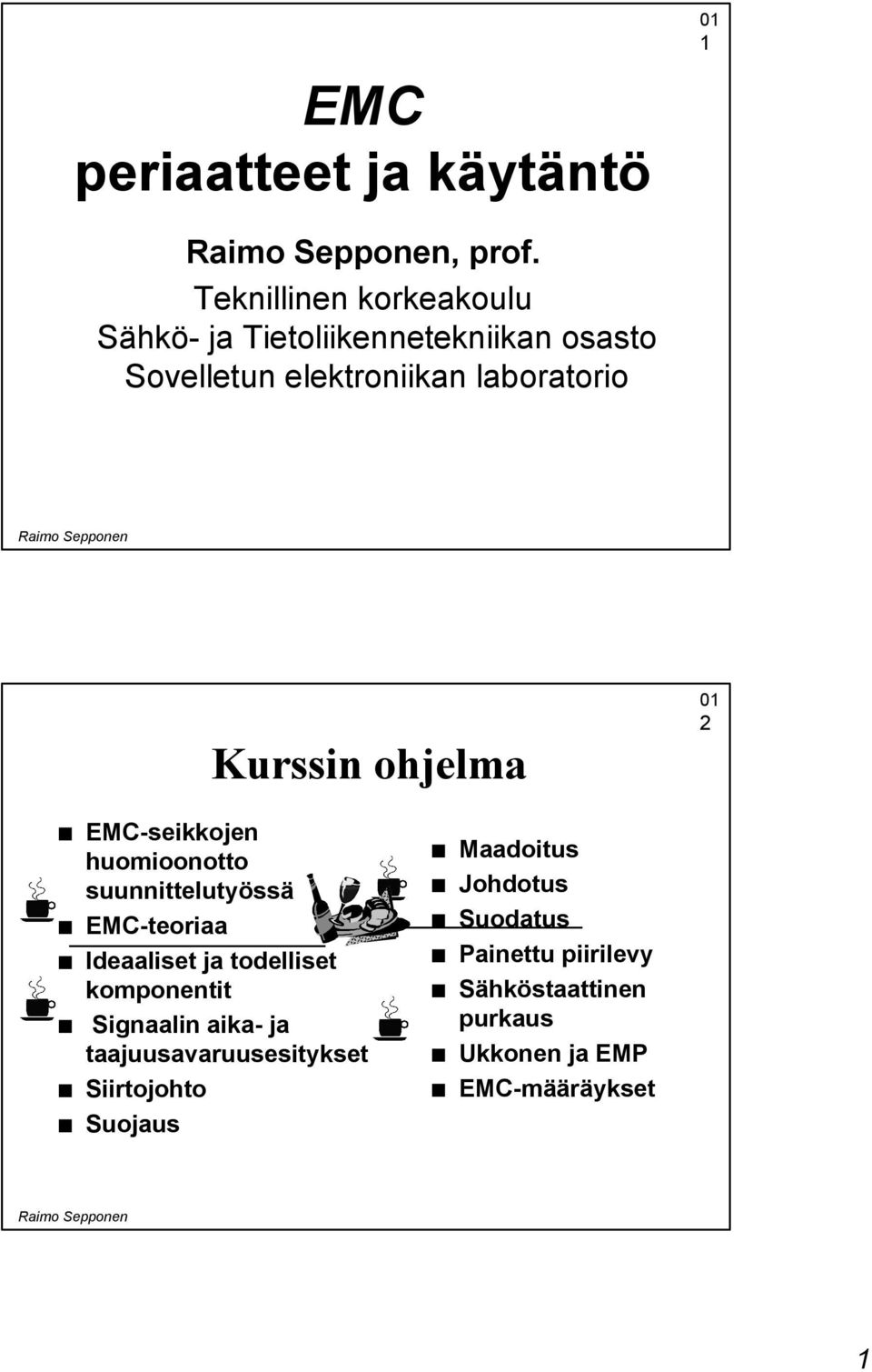 Kurssin ohjelma 2 EMC-seikkojen huomioonotto suunnittelutyössä EMC-teoriaa Ideaaliset ja todelliset