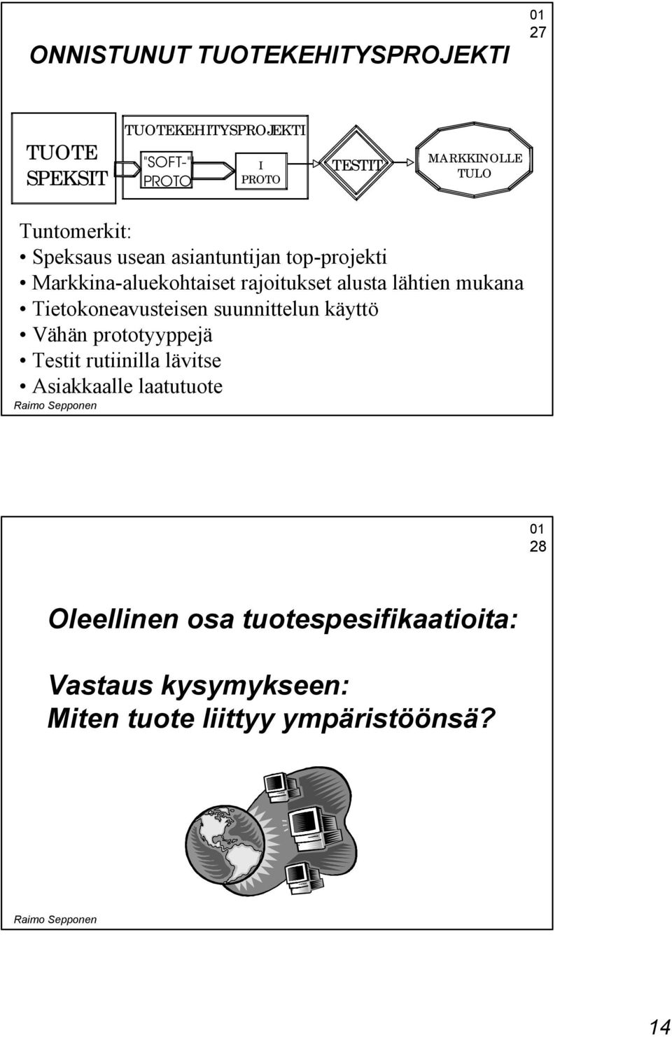 alusta lähtien mukana Tietokoneavusteisen suunnittelun käyttö Vähän prototyyppejä Testit rutiinilla lävitse