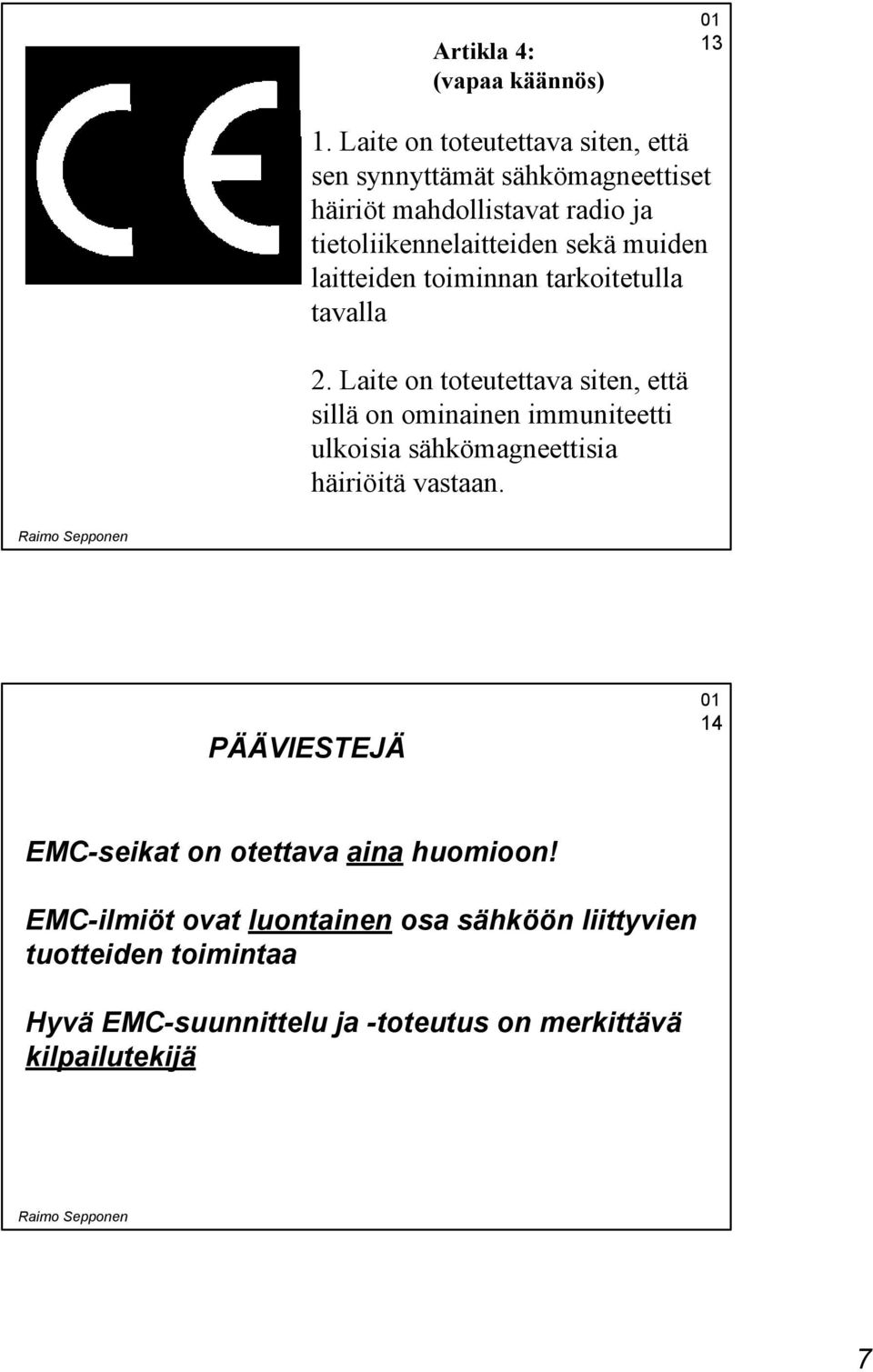 muiden laitteiden toiminnan tarkoitetulla tavalla 2.