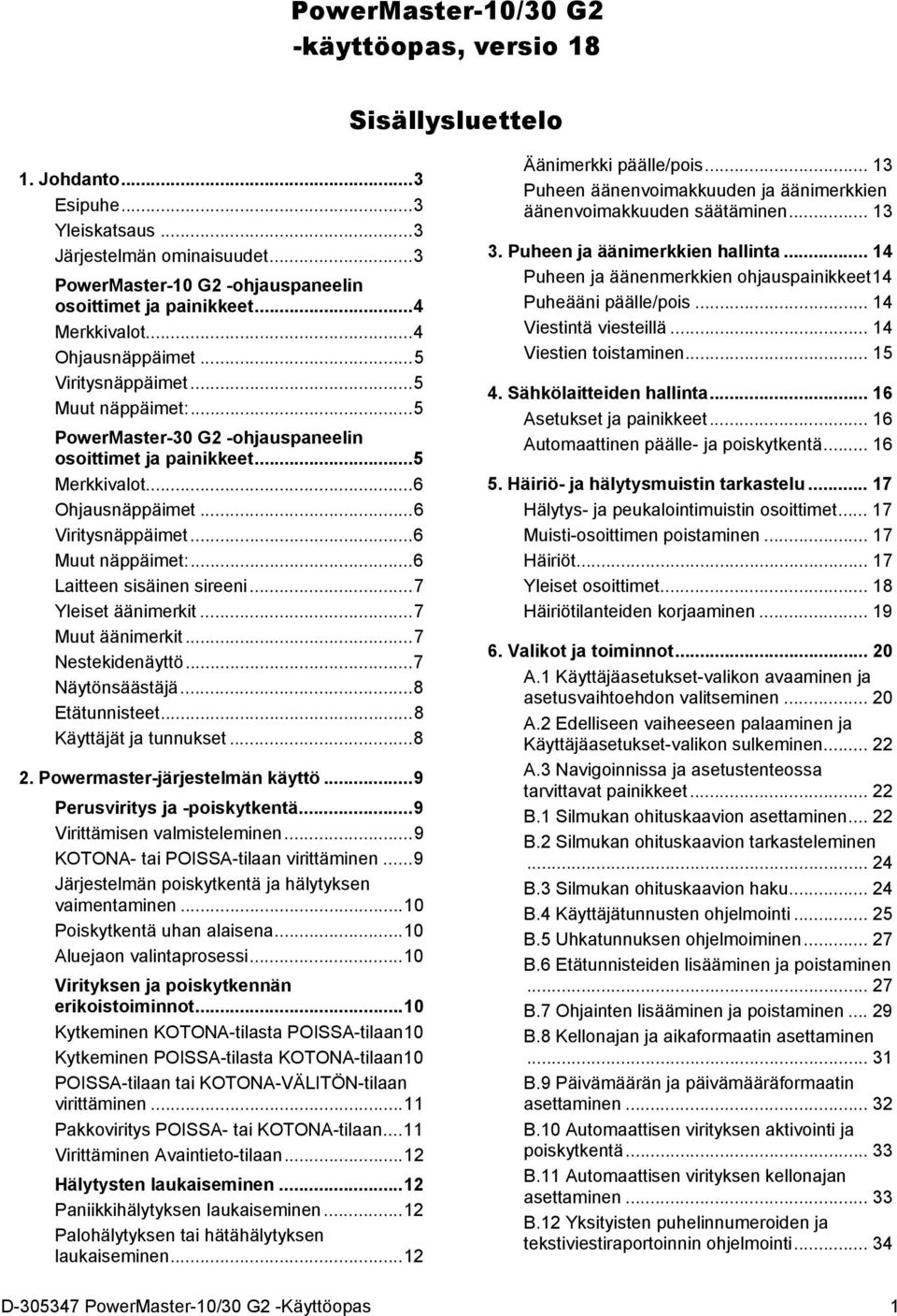 .. 6 Viritysnäppäimet... 6 Muut näppäimet:... 6 Laitteen sisäinen sireeni... 7 Yleiset äänimerkit... 7 Muut äänimerkit... 7 Nestekidenäyttö... 7 Näytönsäästäjä... 8 Etätunnisteet.