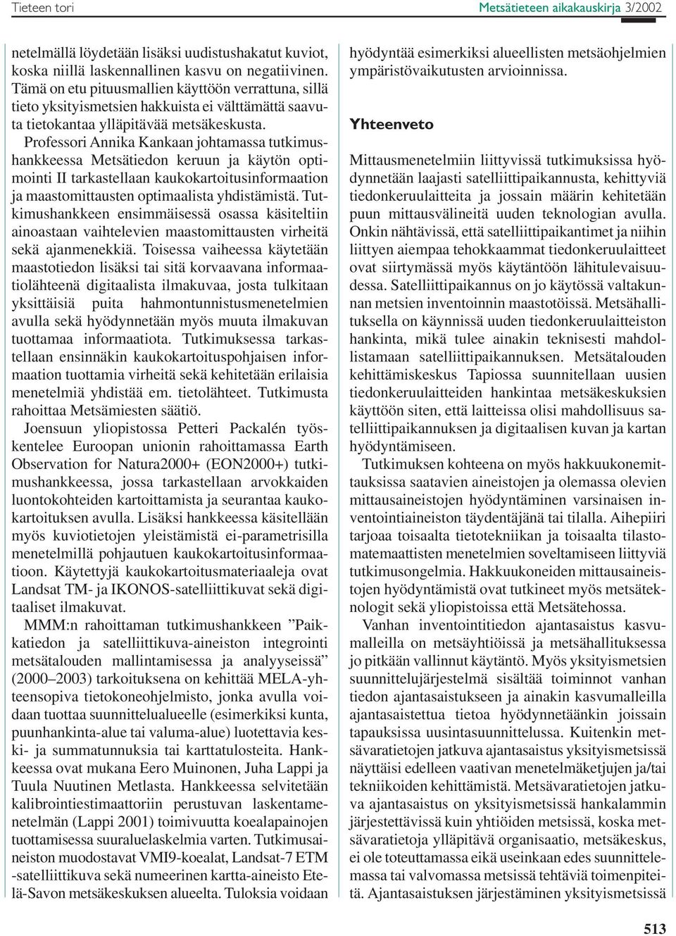 Professori Annika Kankaan johtamassa tutkimushankkeessa Metsätiedon keruun ja käytön optimointi II tarkastellaan kaukokartoitusinformaa tion ja maastomittausten optimaalista yhdistämistä.