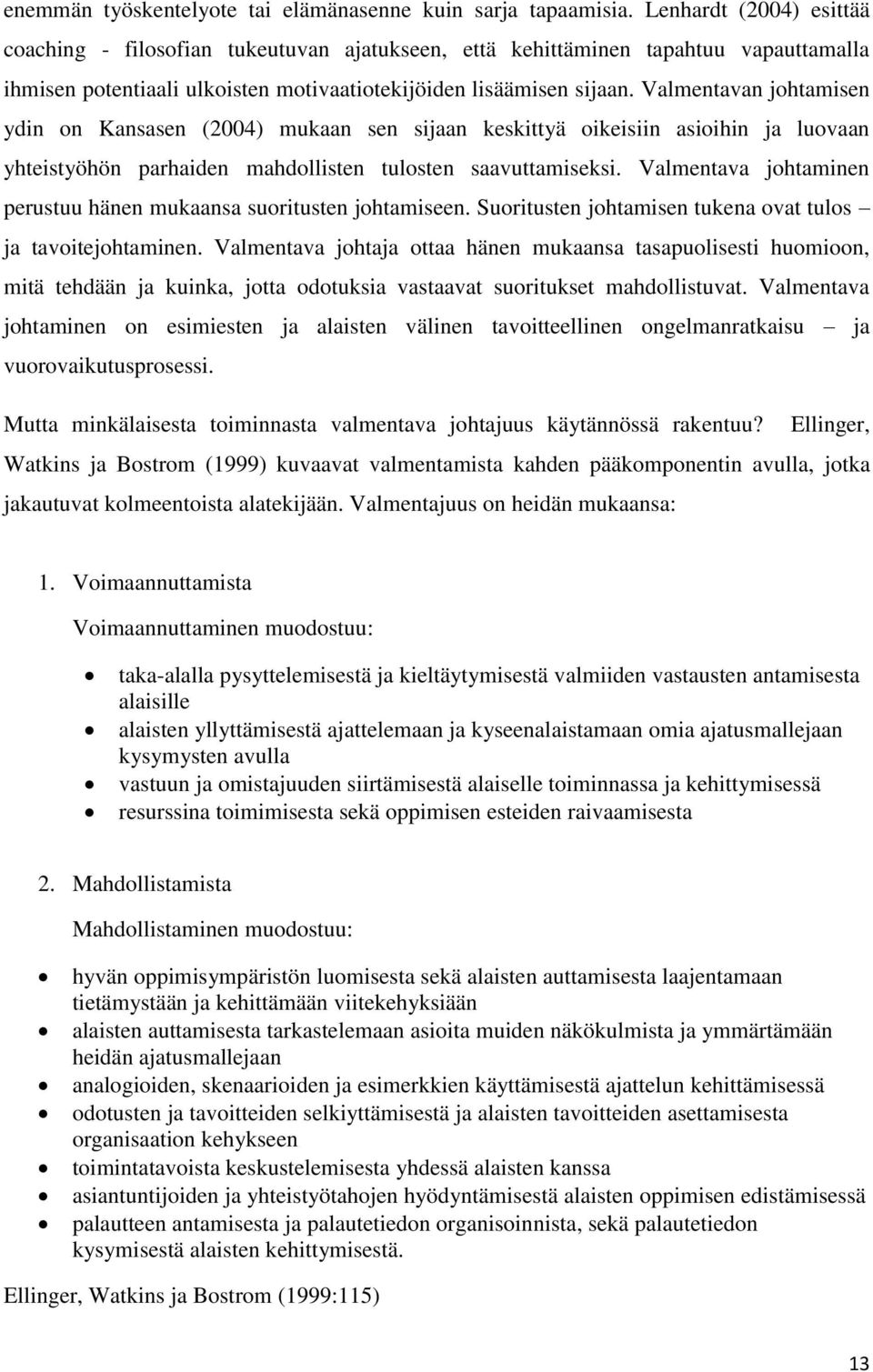 Valmentavan johtamisen ydin on Kansasen (2004) mukaan sen sijaan keskittyä oikeisiin asioihin ja luovaan yhteistyöhön parhaiden mahdollisten tulosten saavuttamiseksi.