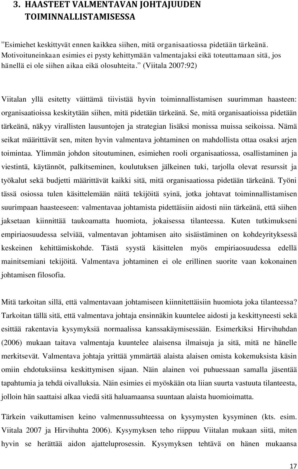 (Viitala 2007:92) Viitalan yllä esitetty väittämä tiivistää hyvin toiminnallistamisen suurimman haasteen: organisaatioissa keskitytään siihen, mitä pidetään tärkeänä.