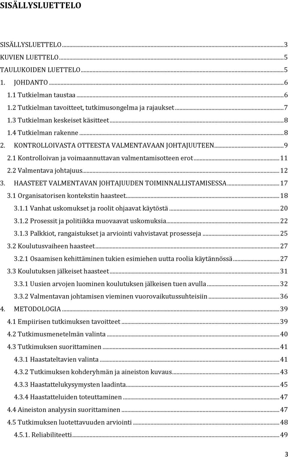 2 Valmentava johtajuus... 12 3. HAASTEET VALMENTAVAN JOHTAJUUDEN TOIMINNALLISTAMISESSA... 17 3.1 Organisatorisen kontekstin haasteet... 18 3.1.1 Vanhat uskomukset ja roolit ohjaavat käytöstä... 20 3.