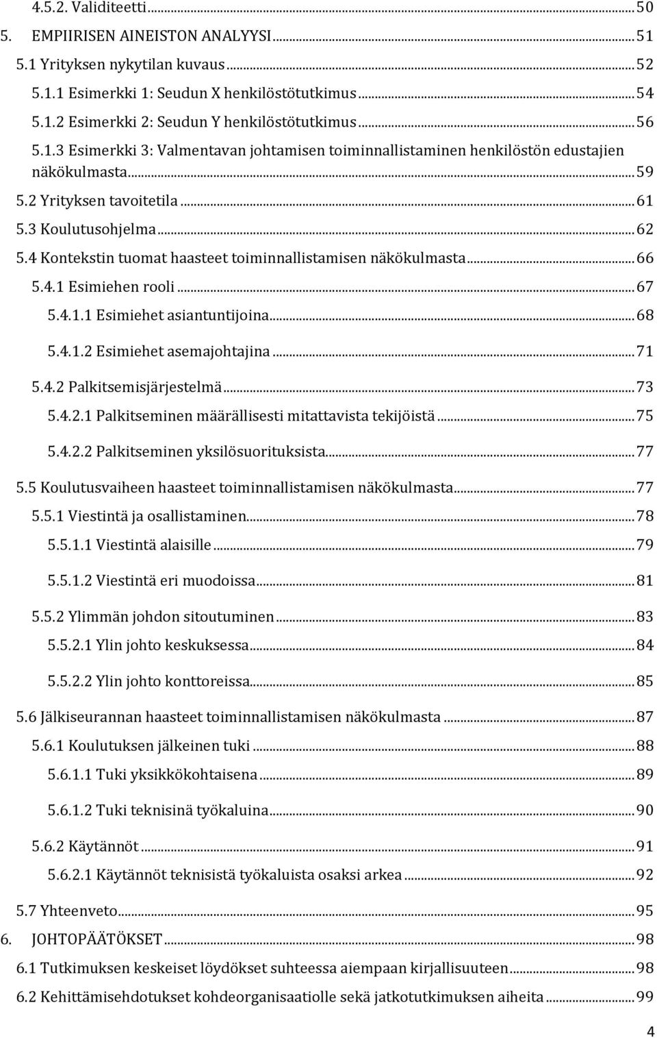 4 Kontekstin tuomat haasteet toiminnallistamisen näkökulmasta... 66 5.4.1 Esimiehen rooli... 67 5.4.1.1 Esimiehet asiantuntijoina... 68 5.4.1.2 Esimiehet asemajohtajina... 71 5.4.2 Palkitsemisjärjestelmä.