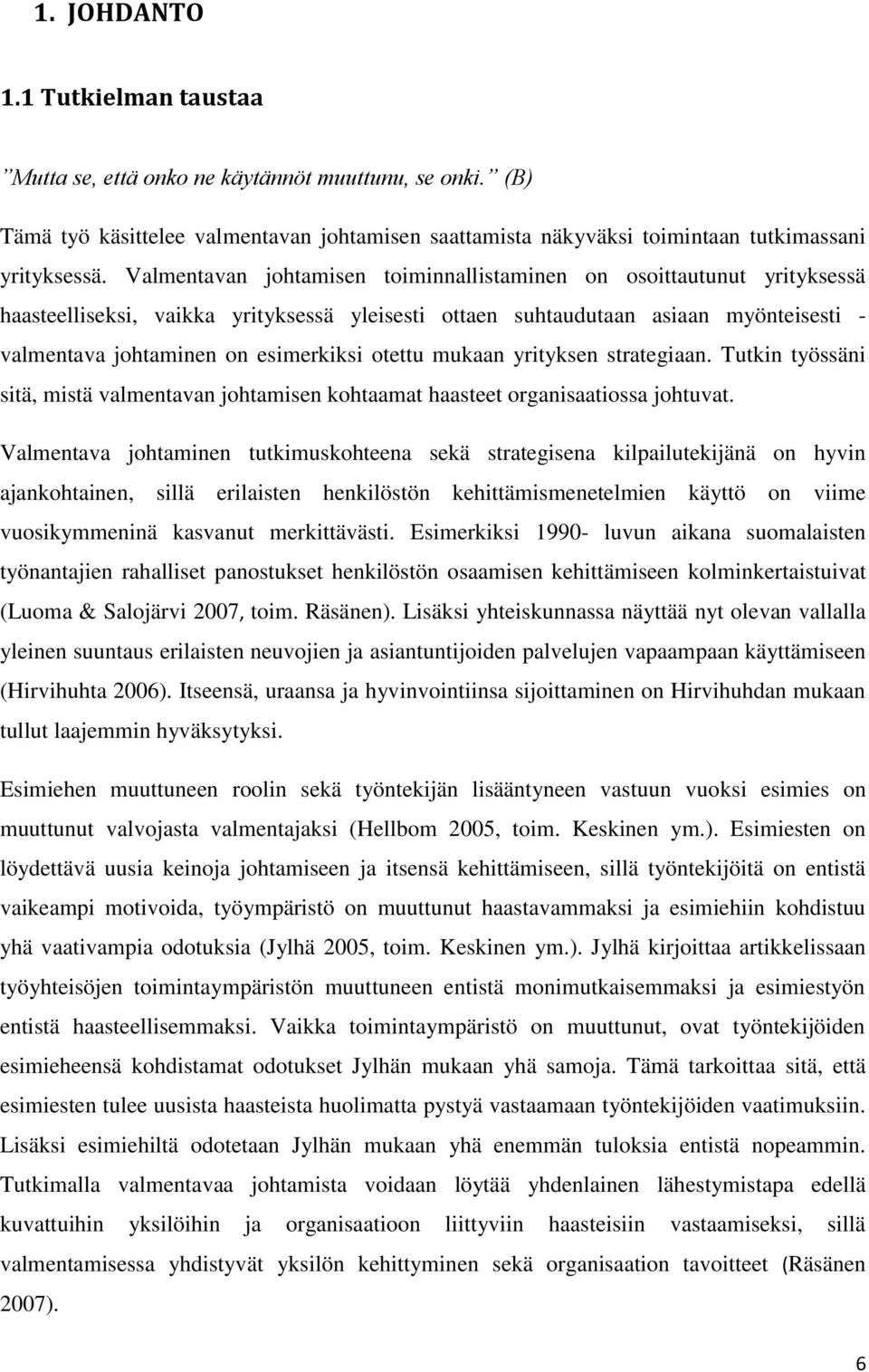 otettu mukaan yrityksen strategiaan. Tutkin työssäni sitä, mistä valmentavan johtamisen kohtaamat haasteet organisaatiossa johtuvat.