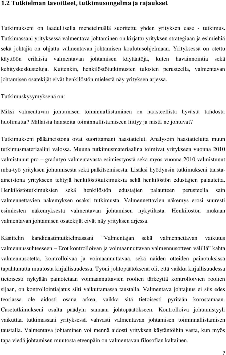 Yrityksessä on otettu käyttöön erilaisia valmentavan johtamisen käytäntöjä, kuten havainnointia sekä kehityskeskusteluja.