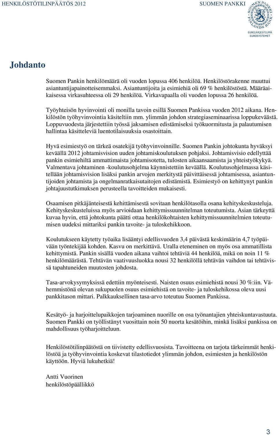 Työyhteisön hyvinvointi oli monilla tavoin esillä Suomen Pankissa vuoden 2012 aikana. Henkilöstön työhyvinvointia käsiteltiin mm. ylimmän johdon strategiaseminaarissa loppukeväästä.
