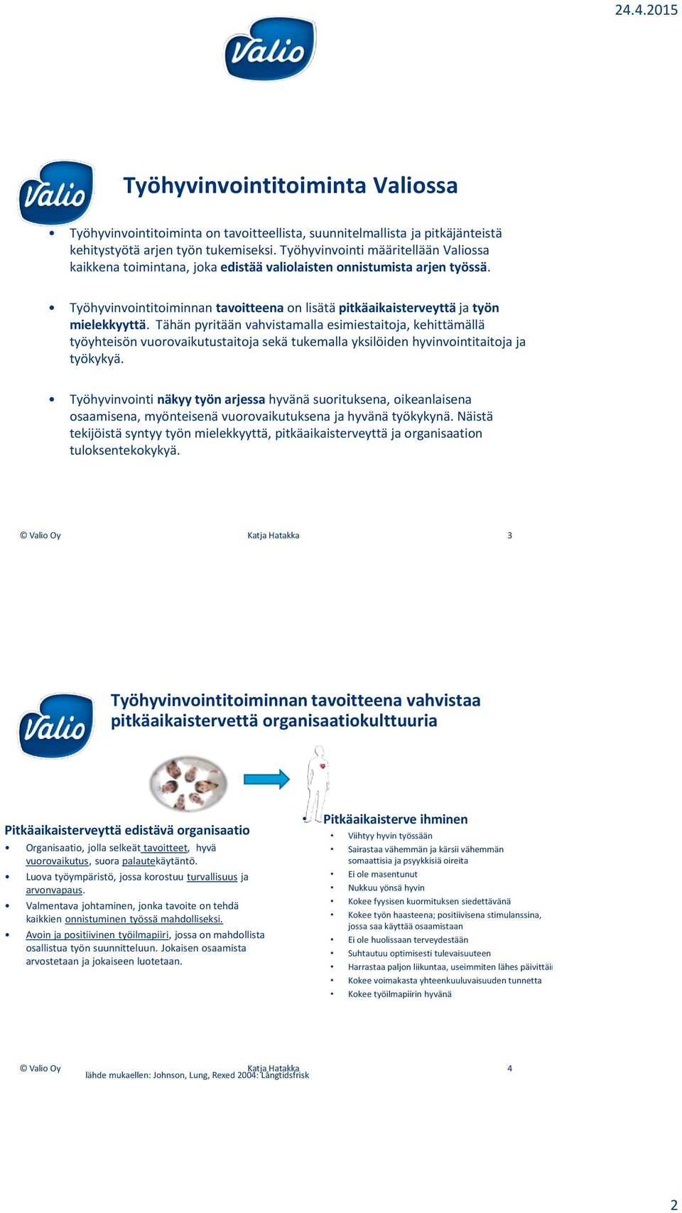 Tähän pyritään vahvistamalla esimiestaitoja, kehittämällä työyhteisön vuorovaikutustaitoja sekä tukemalla yksilöiden hyvinvointitaitoja ja työkykyä.