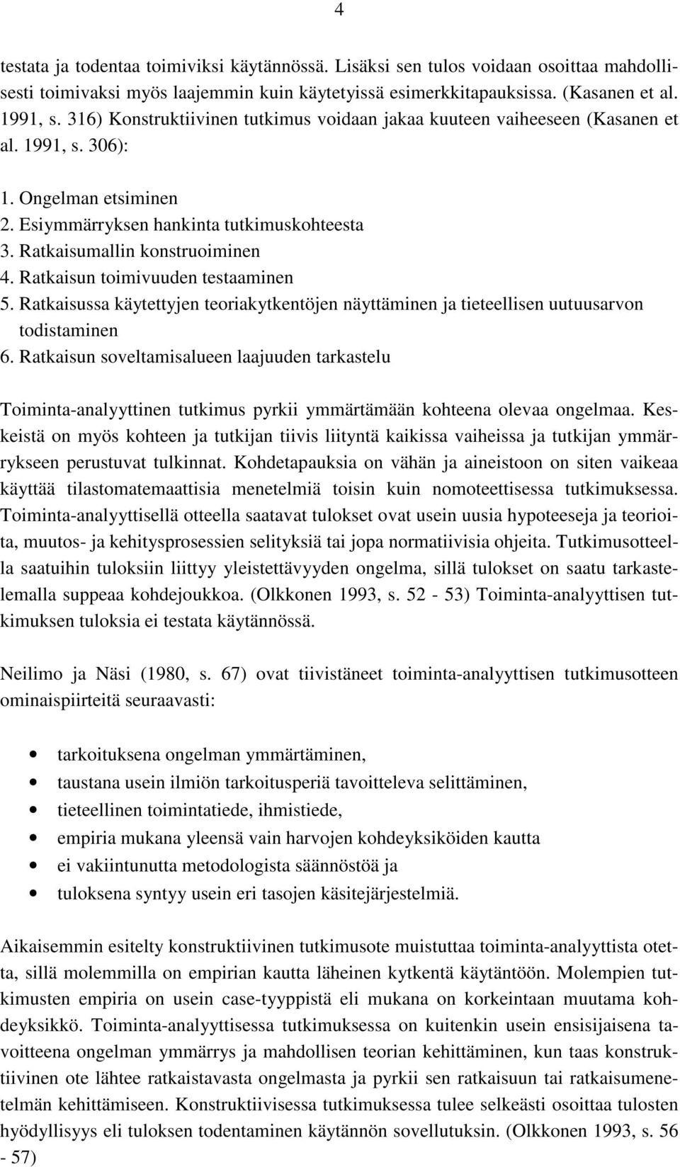 Ratkaisun toimivuuden testaaminen 5. Ratkaisussa käytettyjen teoriakytkentöjen näyttäminen ja tieteellisen uutuusarvon todistaminen 6.