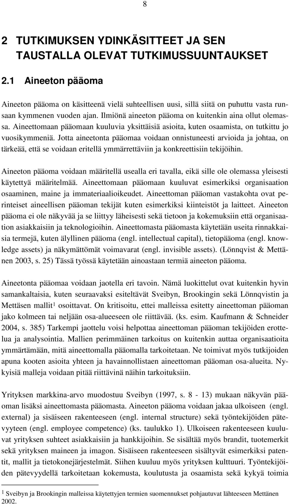 Aineettomaan pääomaan kuuluvia yksittäisiä asioita, kuten osaamista, on tutkittu jo vuosikymmeniä.