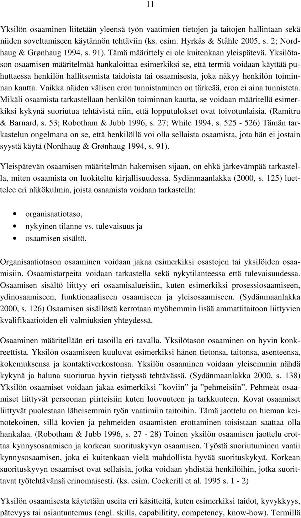 Yksilötason osaamisen määritelmää hankaloittaa esimerkiksi se, että termiä voidaan käyttää puhuttaessa henkilön hallitsemista taidoista tai osaamisesta, joka näkyy henkilön toiminnan kautta.