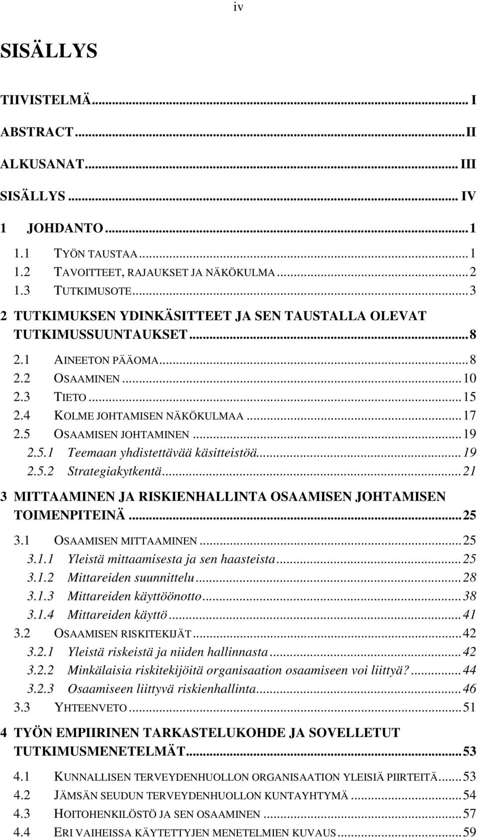 ..19 2.5.1 Teemaan yhdistettävää käsitteistöä...19 2.5.2 Strategiakytkentä...21 3 MITTAAMINEN JA RISKIENHALLINTA OSAAMISEN JOHTAMISEN TOIMENPITEINÄ...25 3.1 OSAAMISEN MITTAAMINEN...25 3.1.1 Yleistä mittaamisesta ja sen haasteista.