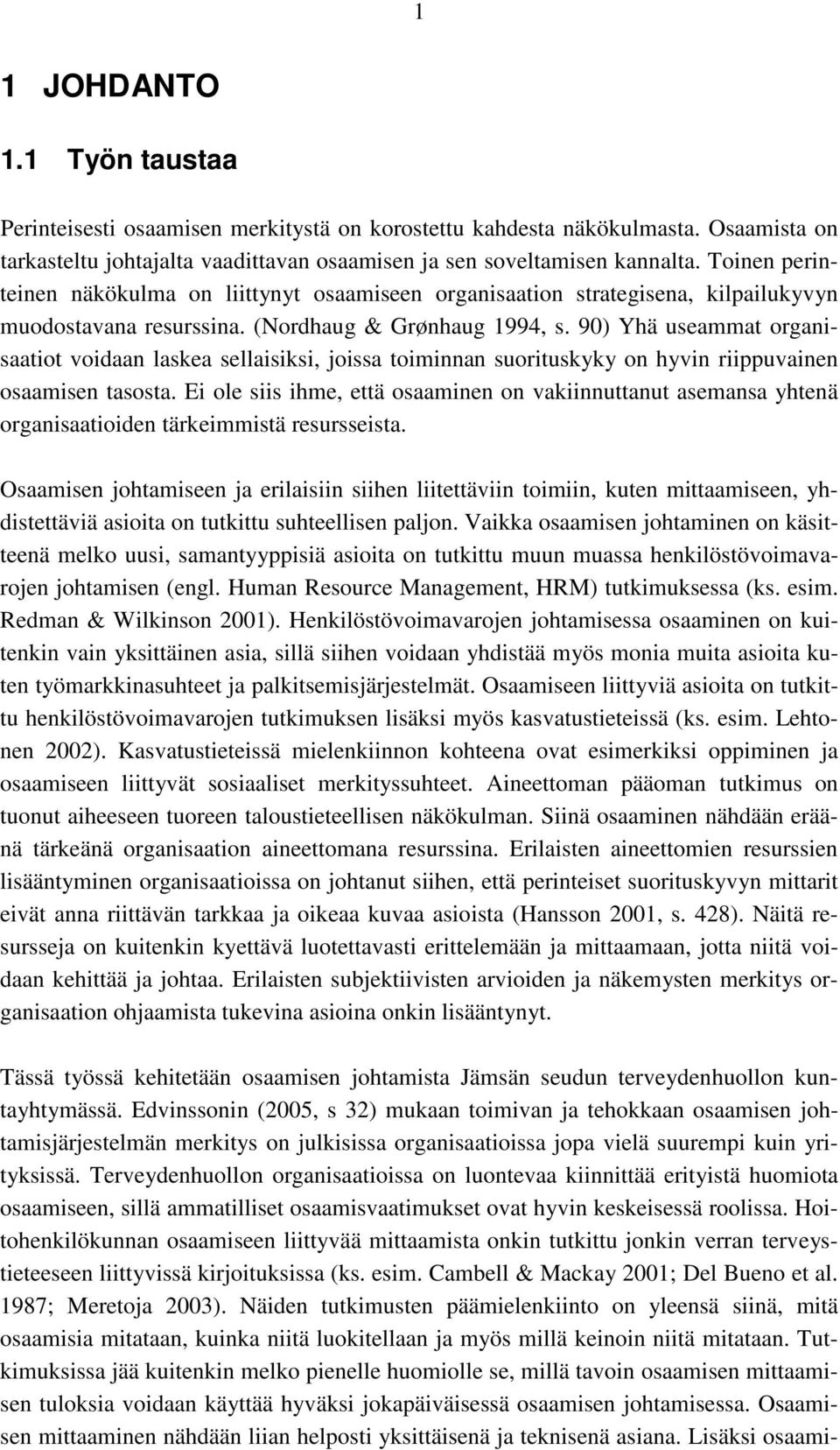 90) Yhä useammat organisaatiot voidaan laskea sellaisiksi, joissa toiminnan suorituskyky on hyvin riippuvainen osaamisen tasosta.