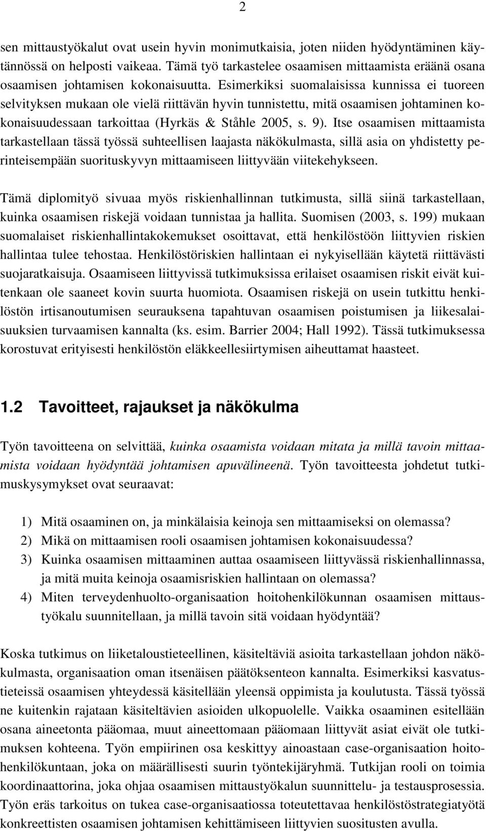 Esimerkiksi suomalaisissa kunnissa ei tuoreen selvityksen mukaan ole vielä riittävän hyvin tunnistettu, mitä osaamisen johtaminen kokonaisuudessaan tarkoittaa (Hyrkäs & Ståhle 2005, s. 9).