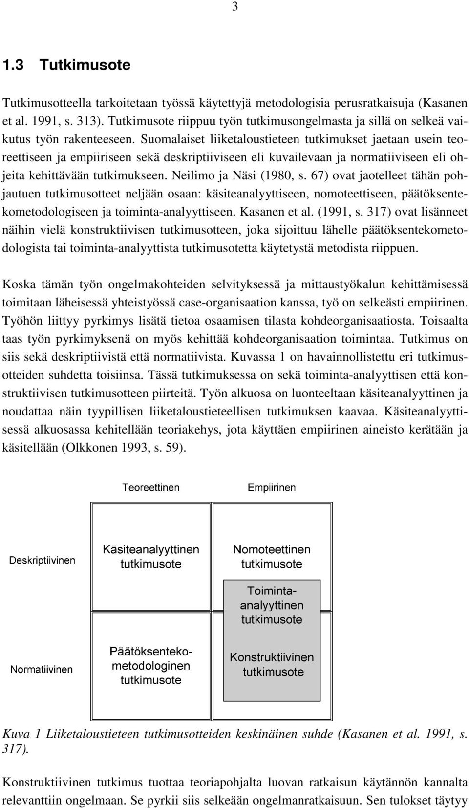 Suomalaiset liiketaloustieteen tutkimukset jaetaan usein teoreettiseen ja empiiriseen sekä deskriptiiviseen eli kuvailevaan ja normatiiviseen eli ohjeita kehittävään tutkimukseen.