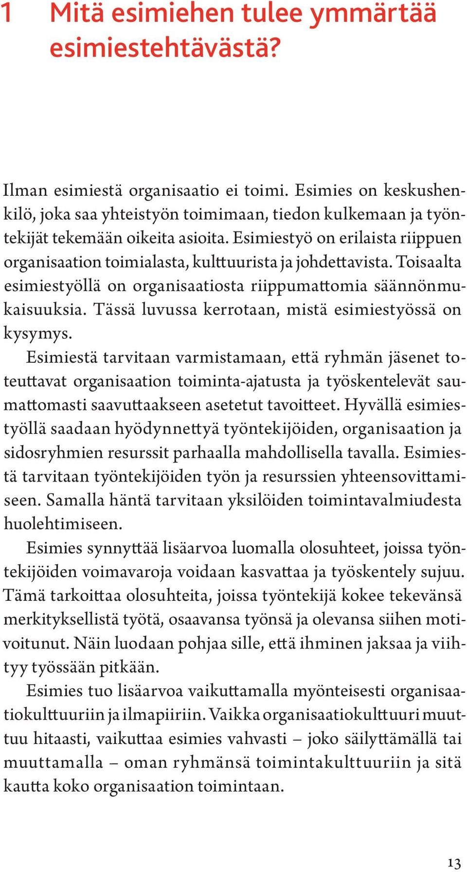 Esimiestyö on erilaista riippuen organisaation toimialasta, kulttuurista ja johdettavista. Toisaalta esimiestyöllä on organisaatiosta riippumattomia säännönmukaisuuksia.