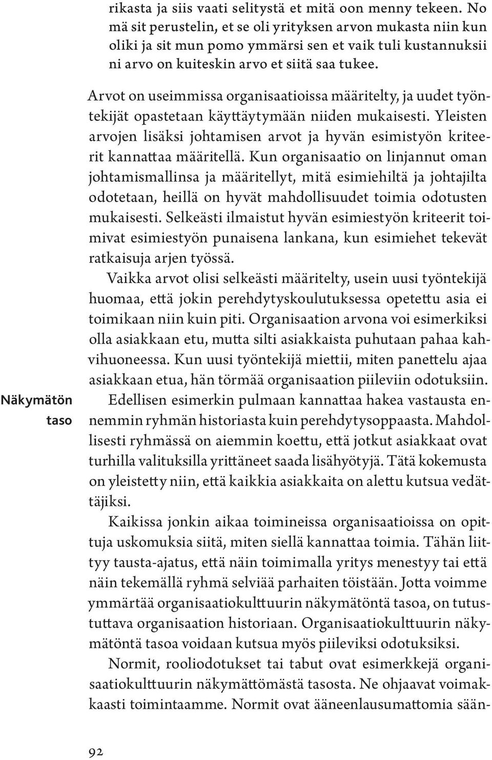 Näkymätön taso Arvot on useimmissa organisaatioissa määritelty, ja uudet työntekijät opastetaan käyttäytymään niiden mukaisesti.