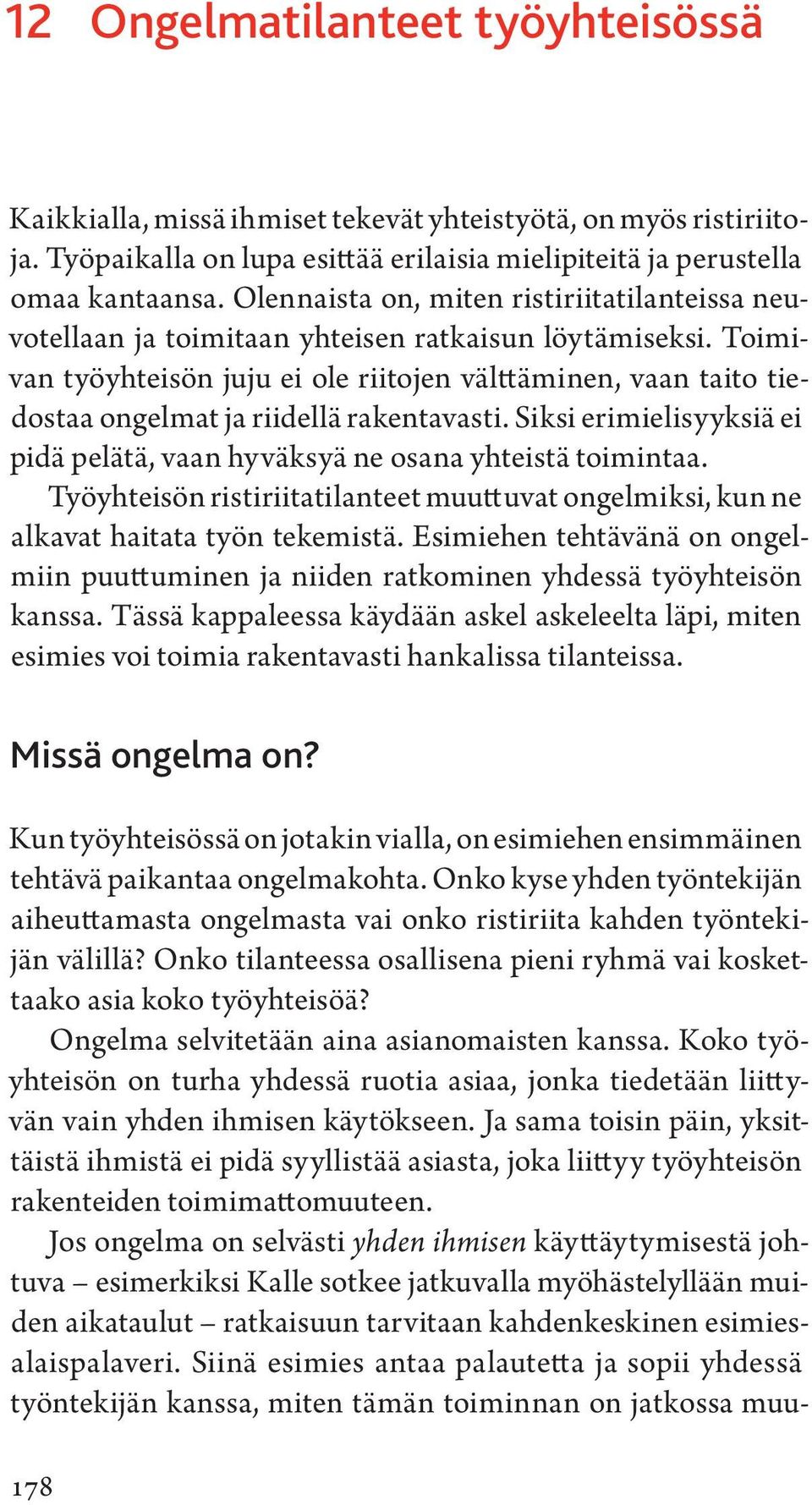 Toimivan työyhteisön juju ei ole riitojen välttäminen, vaan taito tiedostaa ongelmat ja riidellä rakentavasti. Siksi erimielisyyksiä ei pidä pelätä, vaan hyväksyä ne osana yhteistä toimintaa.