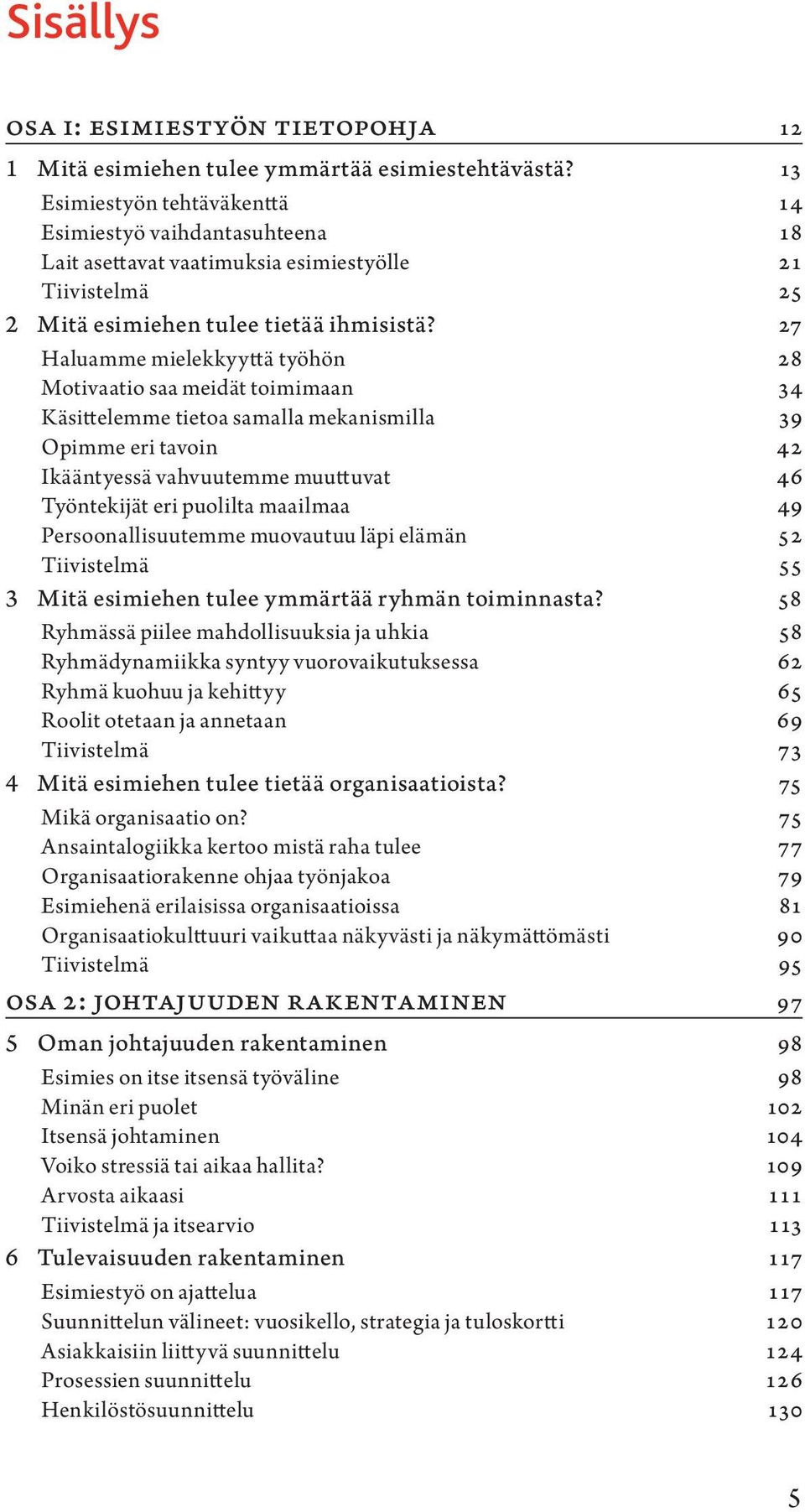 27 Haluamme mielekkyyttä työhön 28 Motivaatio saa meidät toimimaan 34 Käsittelemme tietoa samalla mekanismilla 39 Opimme eri tavoin 42 Ikääntyessä vahvuutemme muuttuvat 46 Työntekijät eri puolilta