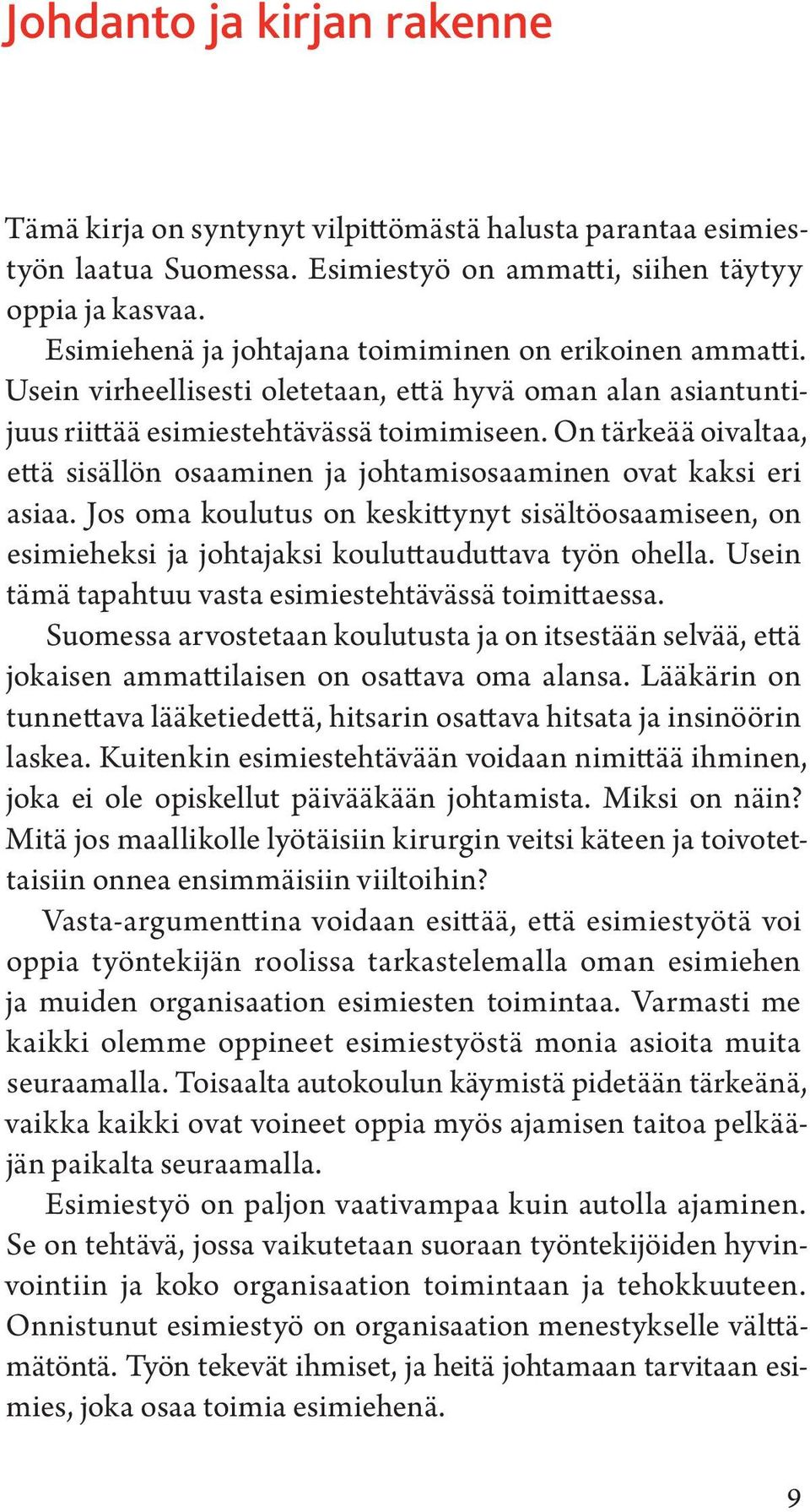 On tärkeää oivaltaa, että sisällön osaaminen ja johtamisosaaminen ovat kaksi eri asiaa. Jos oma koulutus on keskittynyt sisältöosaamiseen, on esimieheksi ja johtajaksi kouluttauduttava työn ohella.