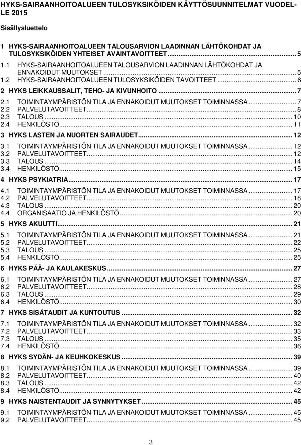 .. 7 2.1 TOIMINTAYMPÄRISTÖN TILA JA ENNAKOIDUT MUUTOKSET TOIMINNASSA... 7 2.2 PALVELUTAVOITTEET... 8 2.3 TALOUS... 10 2.4 HENKILÖSTÖ... 11 3 HYKS LASTEN JA NUORTEN SAIRAUDET... 12 3.