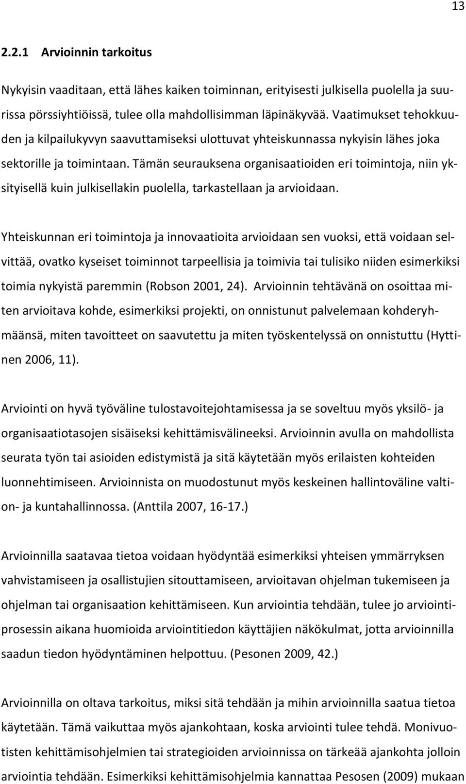 Tämän seurauksena organisaatioiden eri toimintoja, niin yksityisellä kuin julkisellakin puolella, tarkastellaan ja arvioidaan.