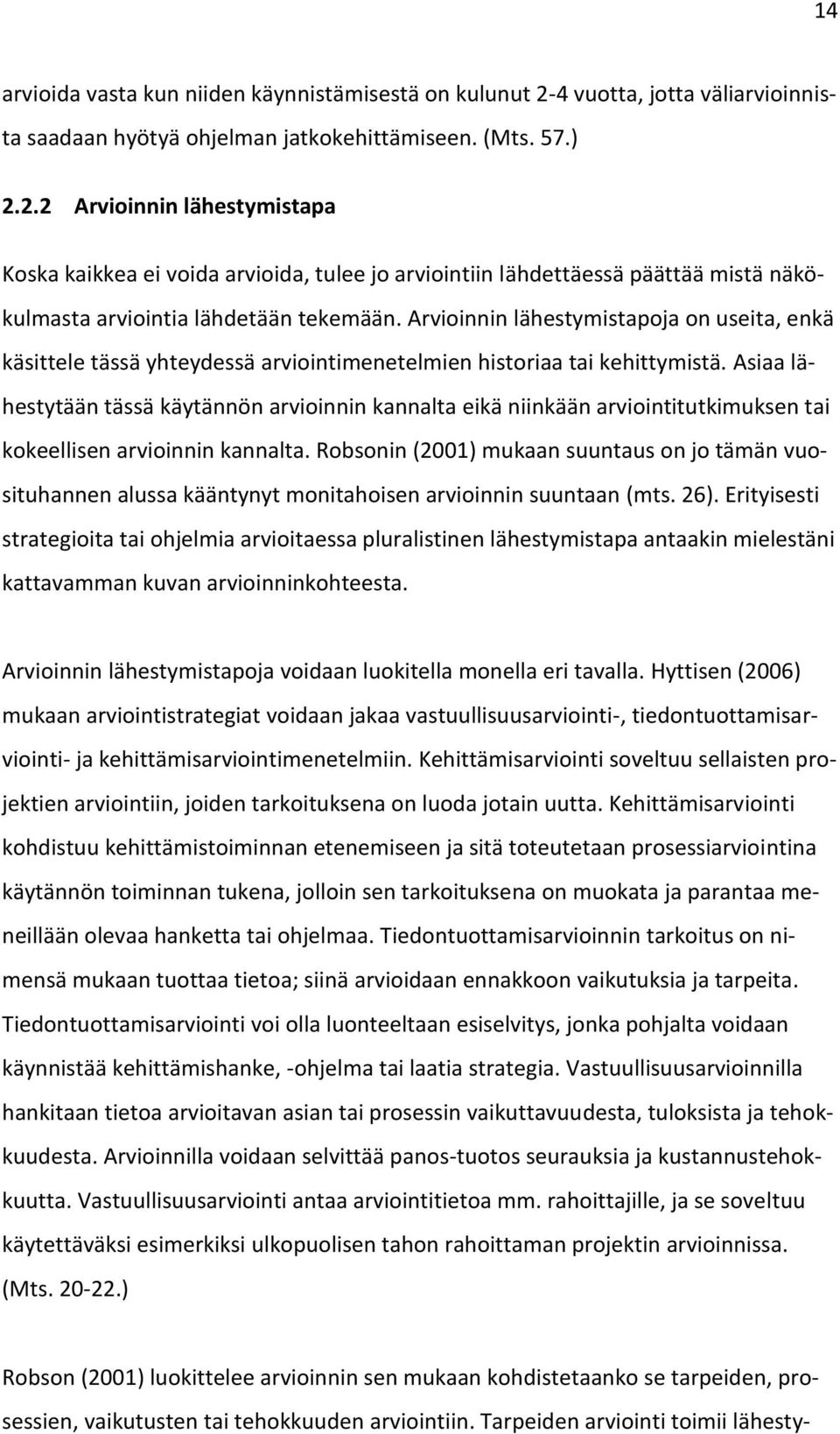 2.2 Arvioinnin lähestymistapa Koska kaikkea ei voida arvioida, tulee jo arviointiin lähdettäessä päättää mistä näkökulmasta arviointia lähdetään tekemään.