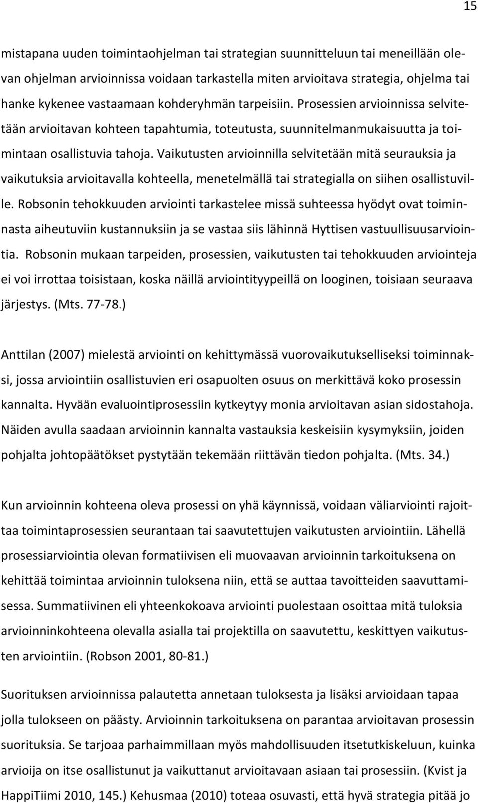 Vaikutusten arvioinnilla selvitetään mitä seurauksia ja vaikutuksia arvioitavalla kohteella, menetelmällä tai strategialla on siihen osallistuville.