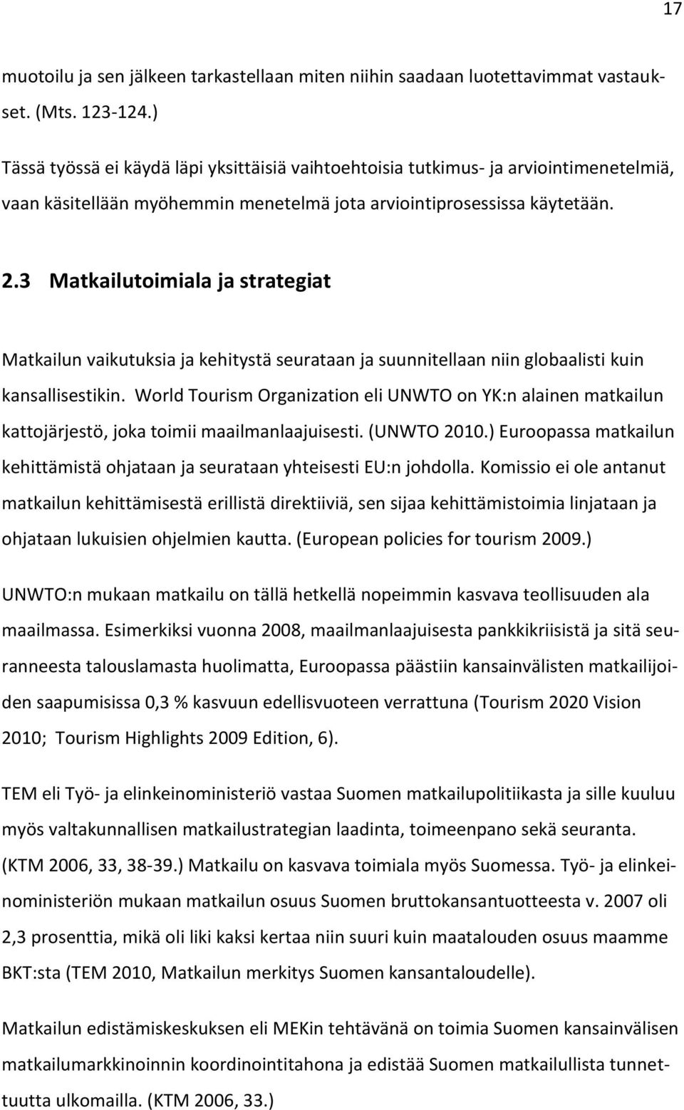 3 Matkailutoimiala ja strategiat Matkailun vaikutuksia ja kehitystä seurataan ja suunnitellaan niin globaalisti kuin kansallisestikin.