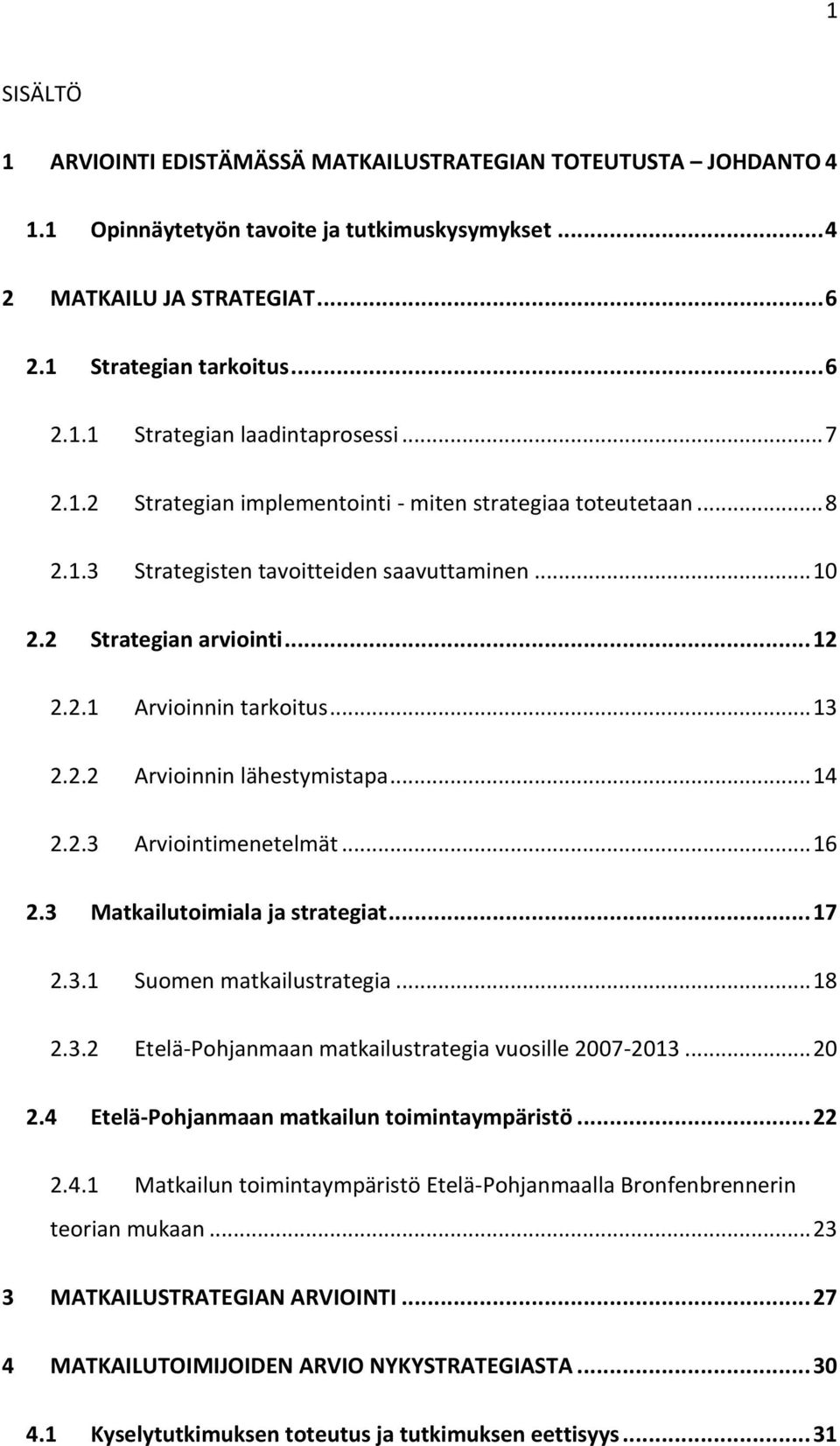 .. 14 2.2.3 Arviointimenetelmät... 16 2.3 Matkailutoimiala ja strategiat... 17 2.3.1 Suomen matkailustrategia... 18 2.3.2 Etelä-Pohjanmaan matkailustrategia vuosille 2007-2013... 20 2.